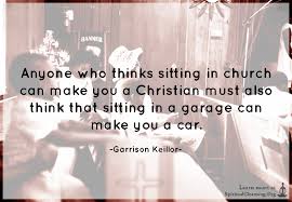 Check spelling or type a new query. Anyone Who Thinks Sitting In Church Can Make You A Christian Spiritualcleansing Org Love Wisdom Inspirational Quotes Images