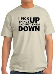 Cafepress I Pick Things Up And Put Them Down T Shirt Light T Shirt Cp Walmart Com