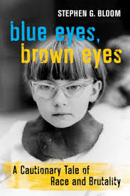 Exercise or Experiment–– An Account of Jane Elliott's Tenacity: A Review of  Stephen Bloom's *Blue Eyes, Brown Eyes: A Cautionary Tale of Race and  Brutality* by Toni Hays