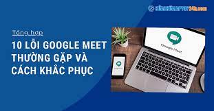 Software company · telecommunication company. Tá»•ng Há»£p 10 Lá»—i Google Meet ThÆ°á»ng Gáº·p Va Cach Kháº¯c Phá»¥c Goc Chia Sáº»