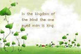 Good Sentence Appreciation In The Kingdom Of The Blind The One Eyed Man Is King
