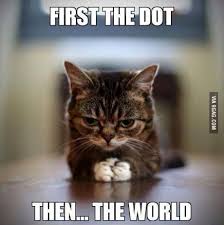 First The Dot Then The World Funny Animals Funny Cat Memes Funny Cats