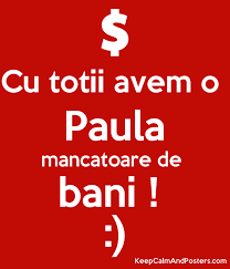 Adaugă pin pe alejandro fernandez. Cu Totii Avem O Paula Mancatoare De Bani Keep Calm And Posters Generator Maker For Free Keepcalmandposters Com