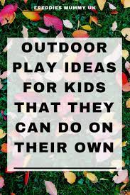 Outdoor Play Ideas For Kids That They Can Do On Their Own Outdoor Play Outdoor Learning Activities Business For Kids
