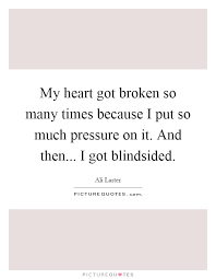 Check spelling or type a new query. Blind Sided Business Quotes My Heart Got Broken So Many Times Because I Put So Much Pressure Dogtrainingobedienceschool Com