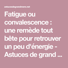 Fatigue Ou Convalescence Un Remede Tout Bete Pour Retrouver Un Peu D Energie Remede Astuce De Grand Mere Energie