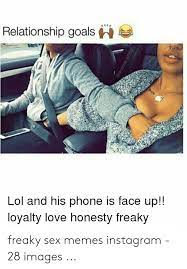158,678 likes · 263,075 talking about this. Relationship Goals Lol And His Phone Is Face Up Loyalty Love Honesty Freaky Freaky Sex Memes Instagram 28 Images Goals Meme On Me Me