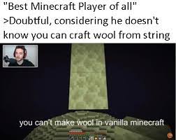 Answer honestly, as there is not directly a right or wrong answer. Best Minecraft Player Of All Doesn T Know You Can Craft Wool From String Captainsparklez