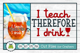 Download I Teach Therefore I Drink Teacher Wine Svg Cut File 203633 Cut Files Design Bundles