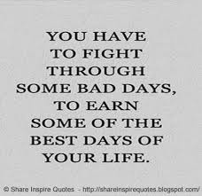 You Have To Fight Through Some Bad Days To Earn The Best Days Of Your Life Life Lifelessons Lifeadvice Friends Quotes Bff Quotes Cute Best Friend Quotes
