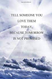 We turned to caringbridge users, the real experts, for some helpful insight and their best tips. Tell Someone You Love Them Today Because Tomorrow Is Not Promised Notebook To Write In Lined Pages Don T Wait For Tomorrow Appreciate Today For Men Women Who Live In The Moment