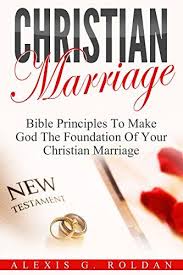 Christian Marriage Bible Principles To Make God The Foun Https Www Amazon Com Dp B01muaad3b Ref Cm Christian Marriage Marriage Books Marriage Principles