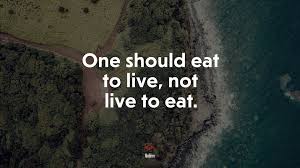 The quotes all point to the same idea: 619328 One Should Eat To Live Not Live To Eat Moliere Quote 4k Wallpaper Mocah Hd Wallpapers