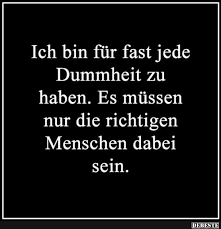 Der begriff beinhaltet bereits die frage, ob jemand sich durch einen lockeren spruch angemacht fühlt oder nicht. Ich Bin Fur Fast Jede Dummheit Zu Haben Lustige Bilder Spruche Witze Echt Lustig