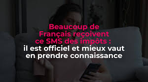 Beaucoup de Français reçoivent ce SMS des impôts : il est officiel et mieux  vaut en prendre connaissance