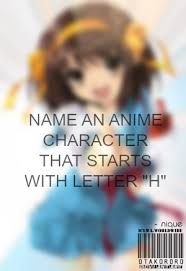 Three for a funny pic and one for question and answer in the anime club. Name An Anime Character That Starts With Letter H By Otakororo On Deviantart