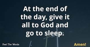 The kids are finally in bed, the dogs have been. Give It All To God And Go To Sleep Feel The Words