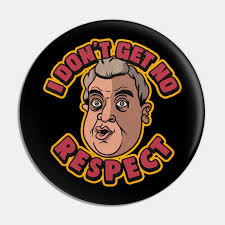 You can be cool and at the same time respect your woman, who will hopefully become your wife, who will hopefully become the mother of your kids. I Don T Get No Respect Rodney Dangerfield Pin Teepublic