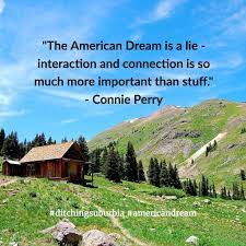 The American Dream Is A Lie Interaction And Connection Is So Much More Important Than Stuff Connie Perry American Dream Leadership Instagram Inspiration