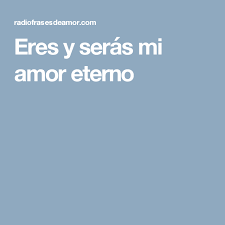 Eres Y Seras Mi Amor Eterno