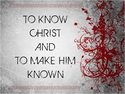We all know that part of god's purpose for our lives is to know god and to make him known. To Know Christ Make Him Known