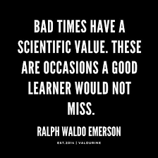 Bad Times Have A Scientific Value These Are Occasions A Good Learner Would Not Miss Ralph Waldo Emerson Quotes Poster By Quotesgalore Emerson Quotes Ralph Waldo Emerson Quotes Emerson Poems