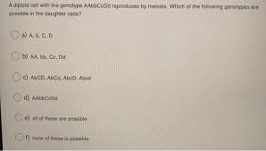 If you can't figure it out email me and i'll answer later. Solved A Diploid Cell With The Genotype Aabbccdd Reproduc Chegg Com