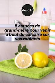 5 Astuces De Grand Mere Pour Venir A Bout Des Traces De Calcaire Sur Vos Robinets Astuce De Grand Mere Calcaire Astuces