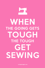  When The Going Gets Tough The Tough Get Sewing Cottage Magpie Sewing Humor Sewing Quotes Sewing Quotes Funny