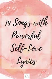 19 Songs With Powerful Self Love Lyrics In 2020 Self Love Self Appreciation Self