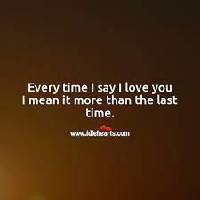 Every Time I Say I Love You I Mean It More Than The Last Time Idlehearts