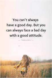 The poorest families had only one. You Can Face A Bad Day With A Good Attitude Positive Attitude Quotes Quotes