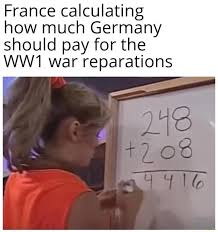 Find and save germany vs france memes | from instagram, facebook, tumblr, twitter & more. France Calculating How Much Germany Should Pay For The War Reparations Memes Video Gifs History Memes Spicy Memes Relatable Memes Dank Memes France Memes Calculating Memes How Memes Much