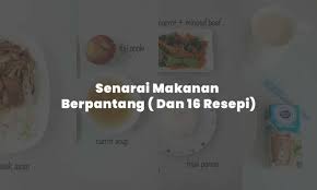 Dari asyik mengadap makanan yang sama boleh juga rasa bosan kan? Senarai Makanan Berpantang 16 Resepi Menu Pantang 44 Hari