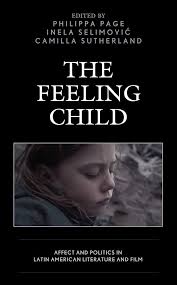 Amazon.com: The Feeling Child: Affect and Politics in Latin American  Literature and Film (Children and Youth in Popular Culture): 9781498574402:  Page, Philippa, Selimovic, Inela, Sutherland, Camilla, Baker, Peter,  Barrow, Sarah, Hogan, Erin