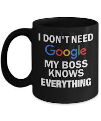 Your boss's or colleague's birthday surely calls for a celebration. Gifts For Your Boss Male Gifts For Him 11 Oz Black Cup I Dont Need Google My Boss Knows Everything Boss Christmas Gifts Gifts For Boss Male Gifts For Your Boss