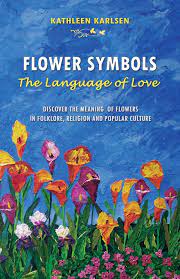 Karen azoulay | flowers and their meanings. Flower Symbols The Language Of Love Kathleen Karlsen 9780983358305 Amazon Com Books