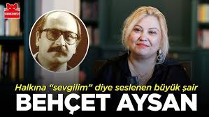 Behçet Aysan: Halkına "sevgilim" diye seslenen büyük bir şair