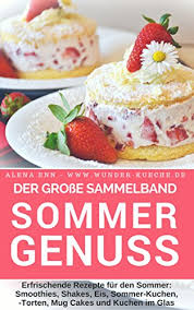 Fülle dann den teig in die form. Sommergenuss Sammelband Das Rezeptbuch Rezepte Fur Den Sommer Smoothies Shakes Eis Kuchen Torten Mug Cakes Und Kuchen Im Glas Backen Die Besten Rezepte Ebook Enn Alena Wunder Kueche De Amazon De