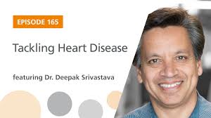 Ep. 165: "Tackling Heart Disease" Featuring Dr. Deepak Srivastava
