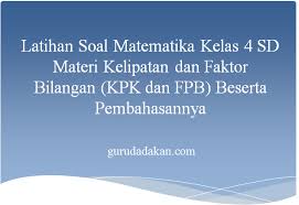 Materi kpk dan fpb dalam soal cerita. Latihan Soal Matematika Kelas 4 Sd Materi Kelipatan Dan Faktor Bilangan Kpk Dan Fpb Beserta Pembahasannya Guru Dadakan