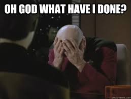 oh god what have i done? - Picard Double Facepalm - quickmeme