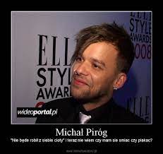 Năm 2006, michał piróg cùng với edyta herbuś đồng tổ chức chương trình w rytmie mtv. Michal Pirog Demotywatory Pl