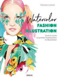 Watercolor Fashion Illustration. Schritt für Schritt zur perfekten  Modeillustrationen mit Wasserfarben. von Francesco Lo Iacono