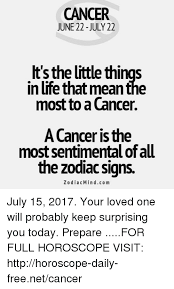 We'd be without the finesse you execute in sensing what is needed in the moment. Cancer June 22 July 22 It S The Little Things In Life That Mean The Most To A Cancer A Cancer Is The Most Sentimental Of Al The Zodiac Signs Zodiacmindcom July