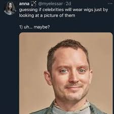 When will you wear wigs?