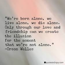 We Re Born Alone We Live Alone We Die Alone Only Orson Welles