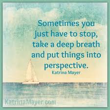 Sometimes You Just Have To Stop Take A Deep Breath And Put Things Into Perspective Katrina Mayer Breathe Quotes Words Quotes Inspirational Quotes