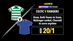 Celtic vs Rangers 20/1 bet builder: Back a Draw, BTTS, McGregor carded, Chermiti to score anytime