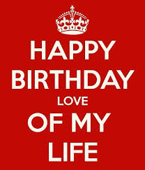 Happy Birthday Love Of My Life Happy Birthday Love Happy Birthday Quotes Happy Name Day Wishes